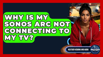 Why Is My Sonos Arc Not Connecting To My TV? - NextGen Viewing and Audio