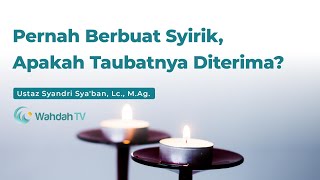 Pernah Berbuat Syirik, Apakah Taubatnya Diterima? | Ustaz Syandri Sya'ban, Lc., M.Ag.