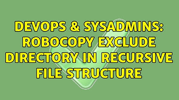 DevOps & SysAdmins: Robocopy exclude directory in recursive file structure (2 Solutions!!)