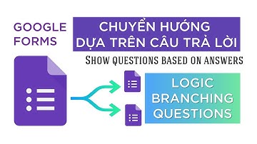 Google Forms - Chuyển hướng dựa trên câu trả lời (Show questions based on answers)