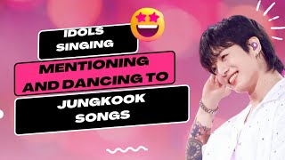 Idols dancing, singing, and mentioning Jungkook and his songs