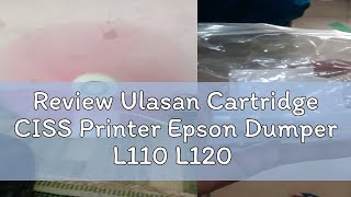 Review Ulasan Cartridge CISS Printer Epson Dumper L110 L120 L121 L210 L220 L300 L310 L350 L355 L360