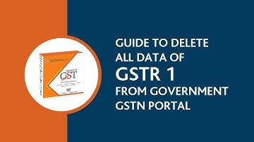 Guide to Delete All Data of GSTR 1 from Government GSTN Portal