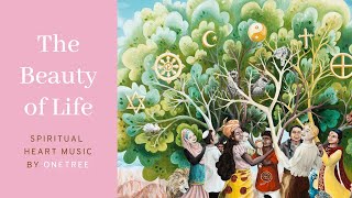 The Beauty of Life by OneTree | Spiritual Heart Music for World Peace