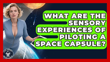 What Are The Sensory Experiences Of Piloting A Space Capsule? - All About Astronauts