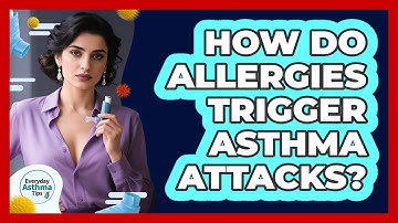 How Do Allergies Trigger Asthma Attacks? - Everyday Asthma Tips