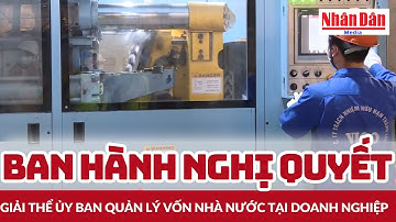 Ban hành Nghị quyết giải thể Ủy ban Quản lý vốn nhà nước tại doanh nghiệp | Báo Nhân Dân