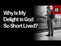 Why Is My Delight in God So Short Lived? // Ask Pastor John