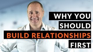 WHY YOU SHOULD BUILD RELATIONSHIPS FIRST