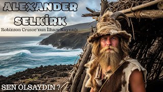 Robinson Crusoenun İlham Kaynağı Alexander Selkirk Ve Issız Ada Hayatı I Sen Olsaydın?