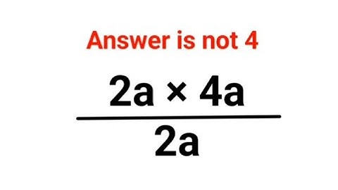 2a×4a/2a   Answer is not 4. Many could not do this right! Can you?