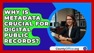 Why Is Metadata Crucial For Digital Public Records? - CountyOffice.org