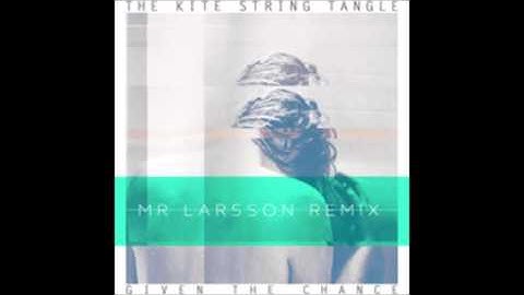 The Kite String Tangle - Given The Chance (Mr. Larsson Remix)