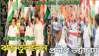 প্রচারের শেষ দিনে ঝড় তুললেন|উত্তর কলকাতা লোকসভায়|প্রদীপ ভট্টাচার্য|India Alliance|LokShabha