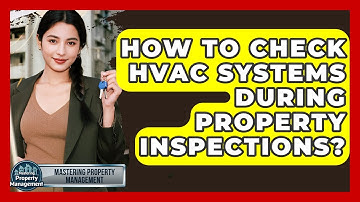 How To Check HVAC Systems During Property Inspections? - Mastering Property Management