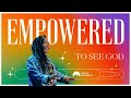 Empowered To See God