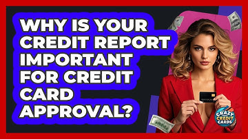Why Is Your Credit Report Important For Credit Card Approval? - Crazy About Credit Cards