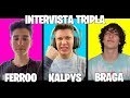 INTERVISTA TRIPLA CON FERROO E BRAGA!