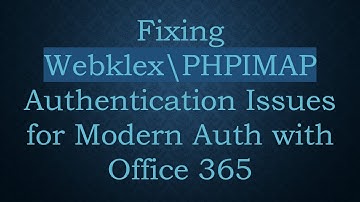 Fixing Webklex\PHPIMAP Authentication Issues for Modern Auth with Office 365