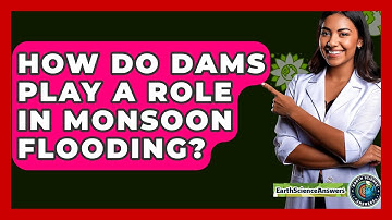 How Do Dams Play A Role In Monsoon Flooding? - Earth Science Answers