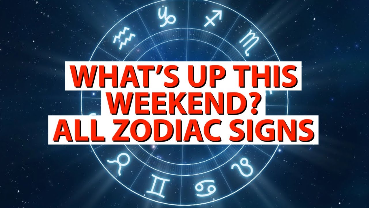 WHAT S HAPPENING THIS WEEKEND ALL ZODIACS YouTube WHAT S HAPPENING THIS WEEKEND ALL ZODIACS YouTube