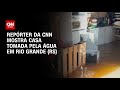 Repórter da CNN mostra casa tomada pela água em Rio Grande (RS) | CNN ARENA