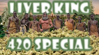 Liver King 420 Special (REUPLOAD)