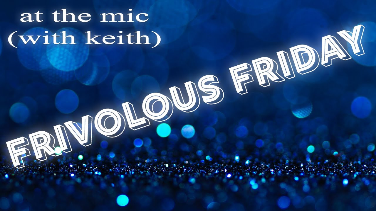 Frivolous Friday ... Keith Style