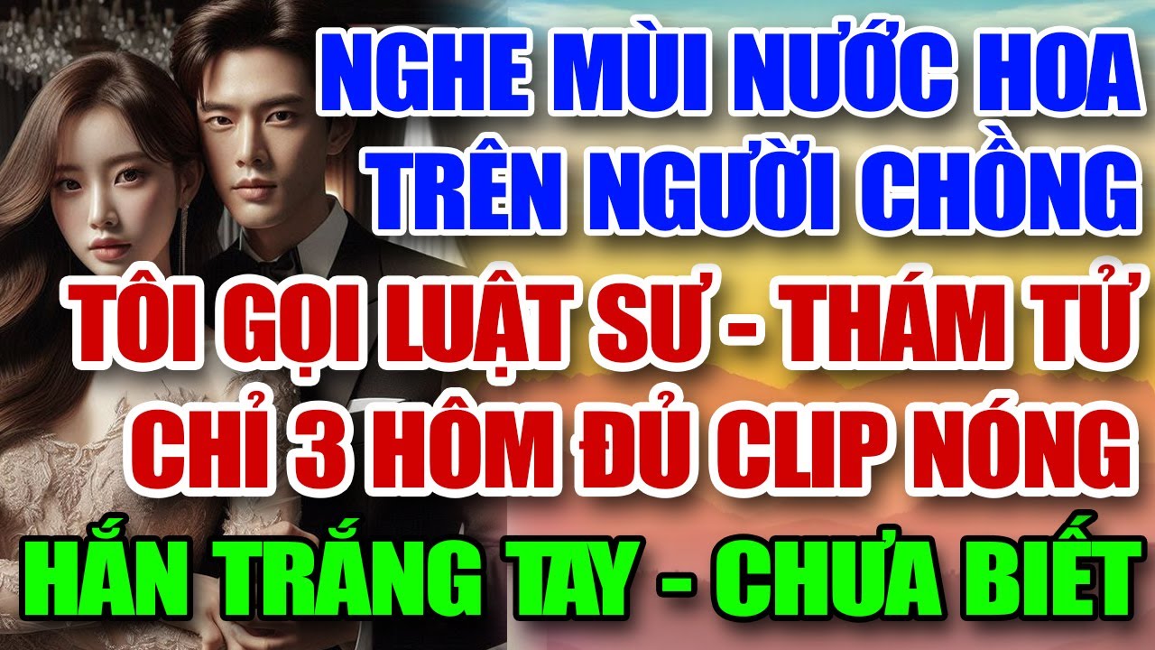 Nghe mùi nước hoa trên người chồng 3 ngày như 1. TÔI GỌI LUẬT SƯ - THÁM TỬ 3 HÔM ĐỦ CLIP HOT LY HÔN