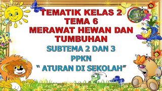 PPKN  Kelas 2 Tematik : Tema 6 Subtema 2 Dan 3 'ATURAN DI SEKOLAH' (MERAWAT HEWAN DAN TUMBUHAN)