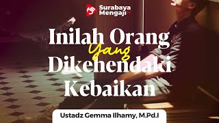 Inilah Orang Yang Allah Kehendaki Kebaikan Atasnya - Ustadz Gemma Ilhamy, M.Pd.I