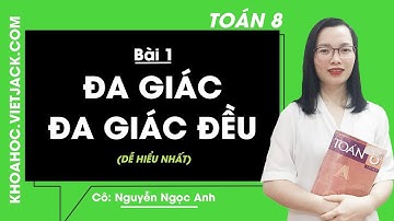 Toán 8 - Bài 1 - Đa giác - Đa giác đều - Cô Nguyễn Thị Ngọc Ánh (DỄ HIỂU NHẤT)