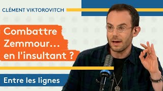 Clément Viktorovitch : combattre Zemmour... en l’insultant ?