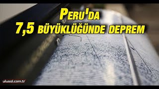 Peru'da 7,5 büyüklüğünde deprem