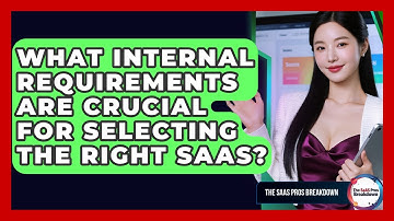 What Internal Requirements Are Crucial For Selecting The Right SaaS? - The SaaS Pros Breakdown