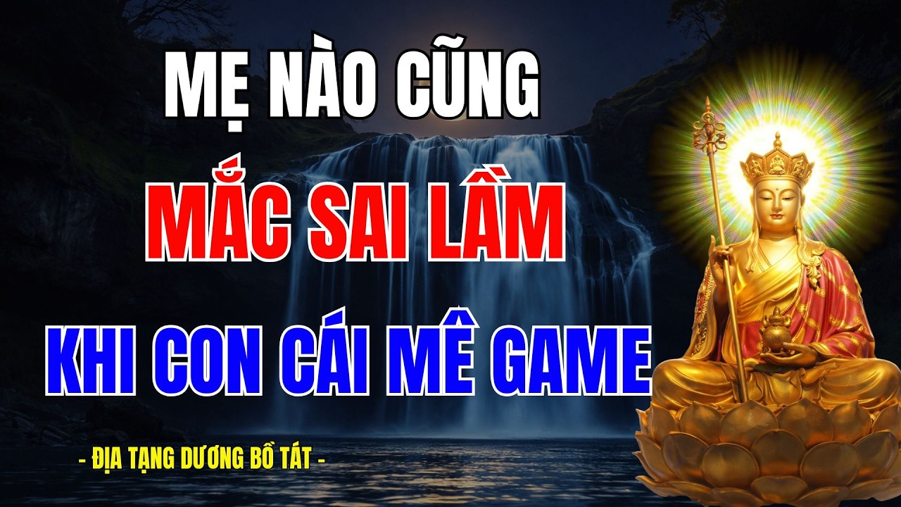 Phật Dạy: Mẹ Nào Cũng Mắc Sai Lầm Này Khi Con Mê Game – Địa Tạng Dạy Rất Rõ