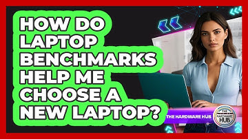 How Do Laptop Benchmarks Help Me Choose A New Laptop? - The Hardware Hub