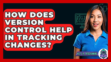 How Does Version Control Help in Tracking Changes? - Next LVL Programming