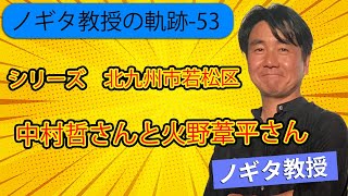 【ノギタ教授の軌跡-53】北九州市若松区ゆかりの有名人シリーズ１（中村哲さん、火野葦平さん）