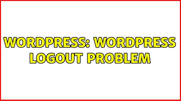 Wordpress: Wordpress Logout Problem