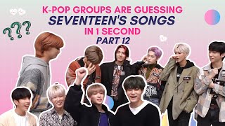 K-POP Groups are guessing Seventeen's Song in 1 Second PART 12