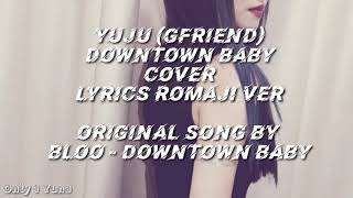 YUJU GFRIEND (유주 여자친구) - Downtown Baby COVER Lyrics Romaji Ver