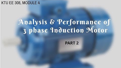 #15 ANALYSIS & PERFORMANCE OF 3 PHASE INDUCTION MOTOR - PART 2 ( MODULE 4, EE 308, KTU )