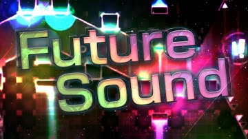 Future Sound (By Me and More) [Geometry Dash]