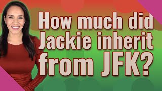 How much did Jackie inherit from JFK?