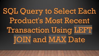 SQL Query to Select Each Product's Most Recent Transaction Using LEFT JOIN and MAX Date
