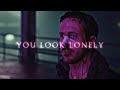 You Look Lonely...