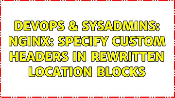 DevOps & SysAdmins: nginx: Specify custom headers in rewritten location blocks (2 Solutions!!)