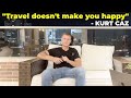 Kurt caz says travel doesnt make you happy