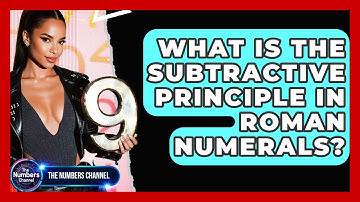 What Is The Subtractive Principle In Roman Numerals? - The Numbers Channel
